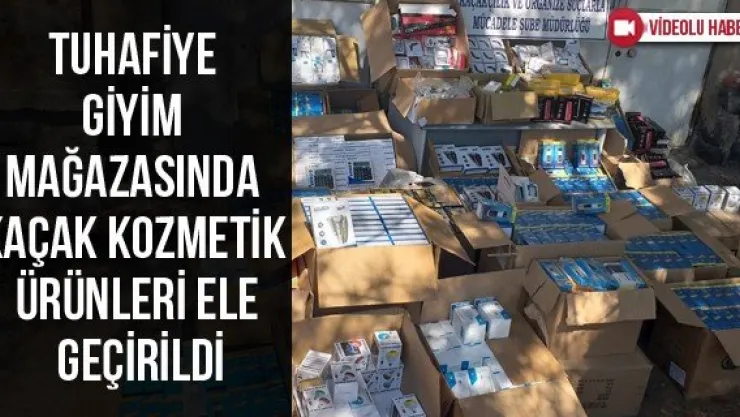 Tuhafiye giyim mağazasında kaçak kozmetik ürünleri ele geçirildi