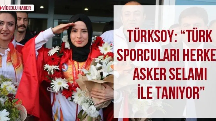 Türksoy: 'Türk sporcuları herkes asker selamı ile tanıyor'