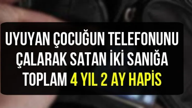 Uyuyan çocuğun telefonunu çalarak satan iki sanığa toplam 4 yıl 2 ay hapis