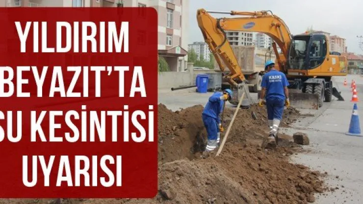 Yıldırım Beyazıt'ta su kesintisi uyarısı