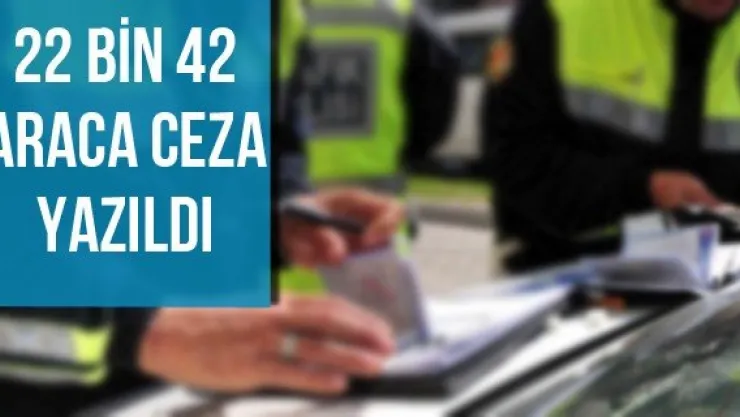 22 bin 42 araca ceza yazıldı