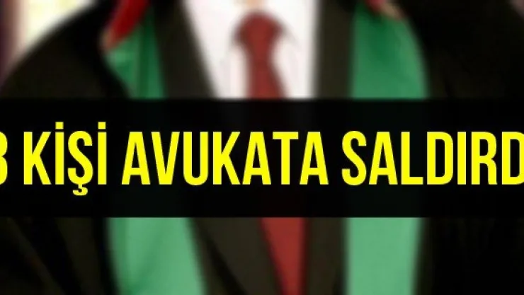 3 kişi avukata saldırdı