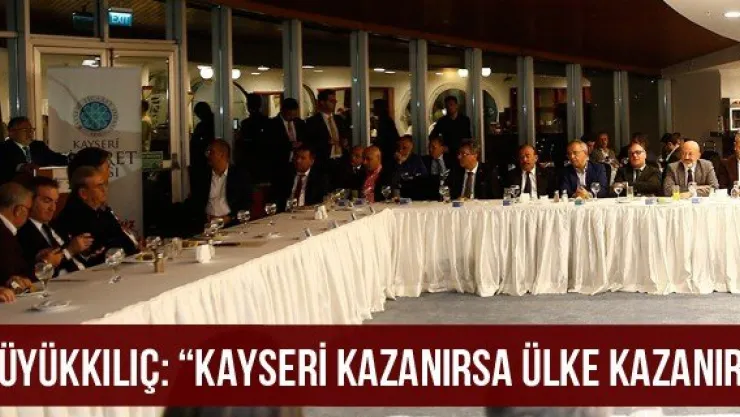 Büyükkılıç: 'Kayseri kazanırsa ülke kazanır'