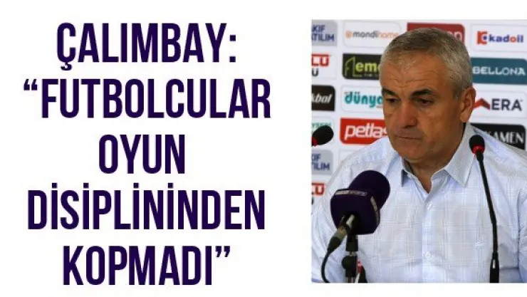Çalımbay: 'Futbolcular oyun disiplininden kopmadı'