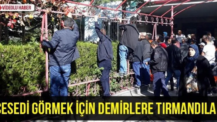 Cesedi görmek için demirlere tırmandılar