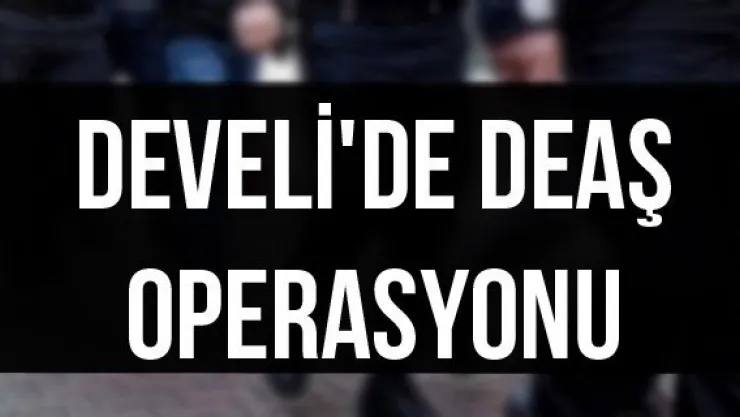 Develi'de DEAŞ Operasyonu