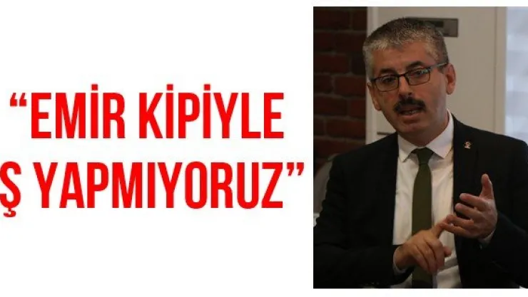 'Emir kipiyle iş yapmıyoruz'
