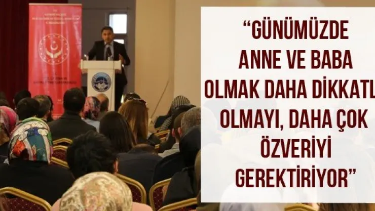 'Günümüzde anne ve baba olmak daha dikkatli olmayı, daha çok özveriyi gerektiriyor'