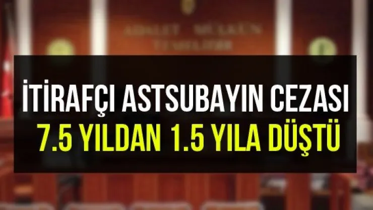 İtirafçı astsubayın cezası 7.5 yıldan 1.5 yıla düştü