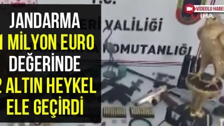 Jandarma 1 milyon euro değerinde 2 altın heykel ele geçirdi