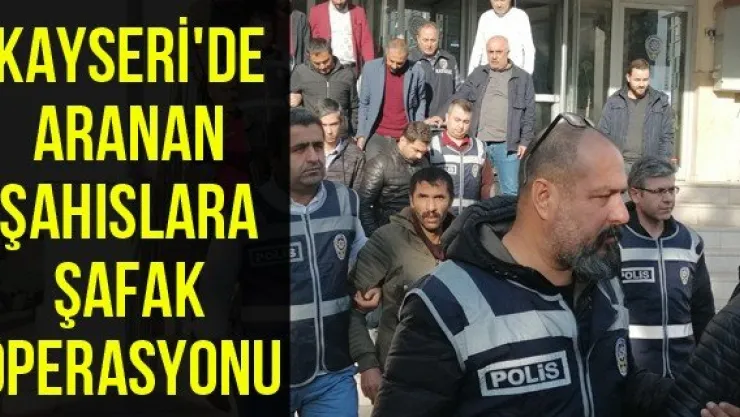 Kayseri'de aranan şahıslara şafak operasyonu