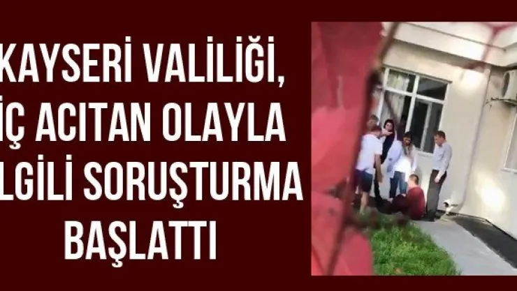 Kayseri Valiliği, iç acıtan olayla ilgili soruşturma başlattı