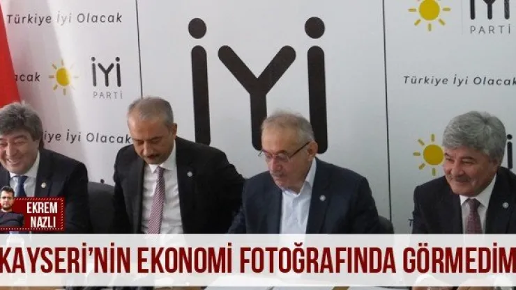 'Kayseri'nin ekonomi fotoğrafında görmedim'