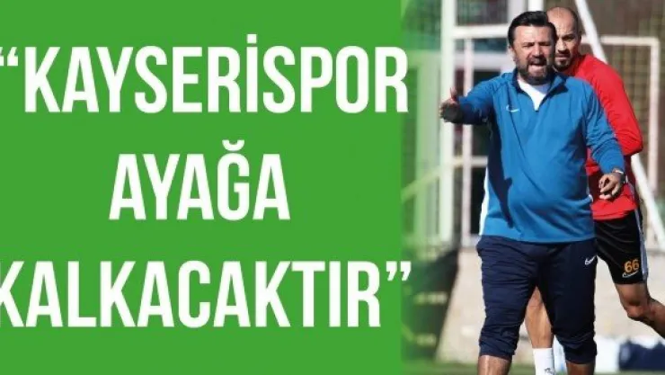 "Kayserispor ayağa kalkacaktır"