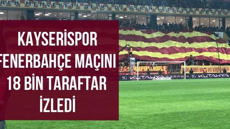 Kayserispor - Fenerbahçe maçını 18 bin taraftar izledi
