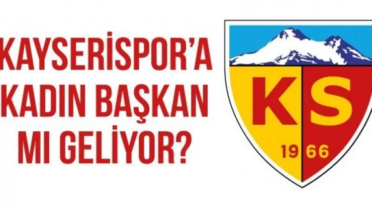 Kayserispor'a kadın başkan mı geliyor?