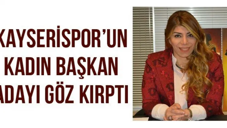 Kayserispor'un Kadın Başkan Adayı Göz Kırptı