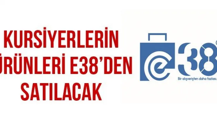 Kursiyerlerin ürünleri e38'den satılacak