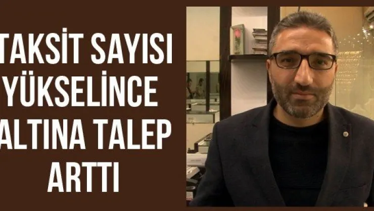 Taksit sayısı yükselince altına talep arttı