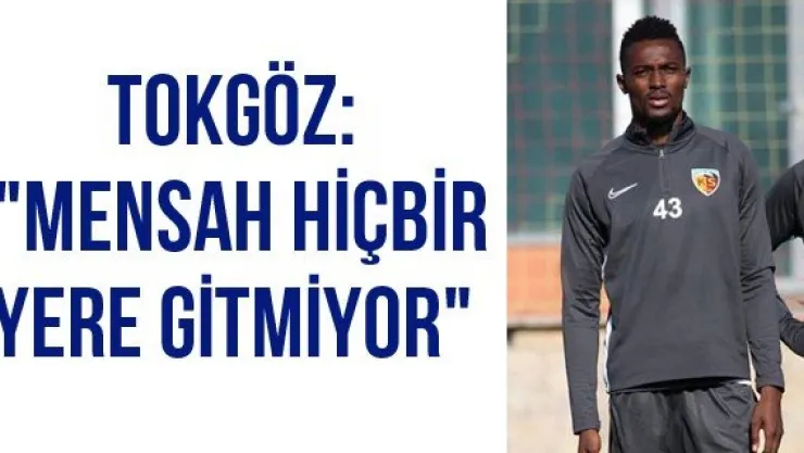 Tokgöz: &quotMensah hiçbir yere gitmiyor"