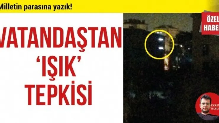 VATANDAŞTAN 'IŞIK' TEPKİSİ