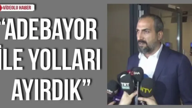 'Adebayor ile yolları ayırdık'