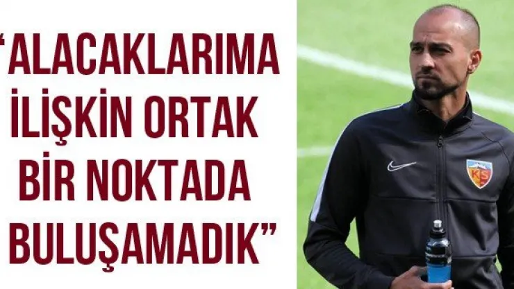 'Alacaklarıma İlişkin Ortak Bir Noktada Buluşamadık'