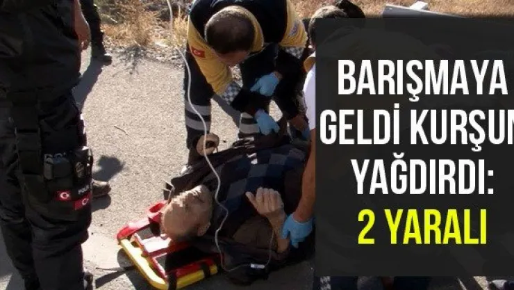 Barışmaya geldi kurşun yağdırdı: 2 yaralı