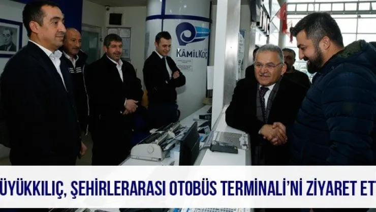 Büyükkılıç, Şehirlerarası Otobüs Terminali'ni ziyaret etti