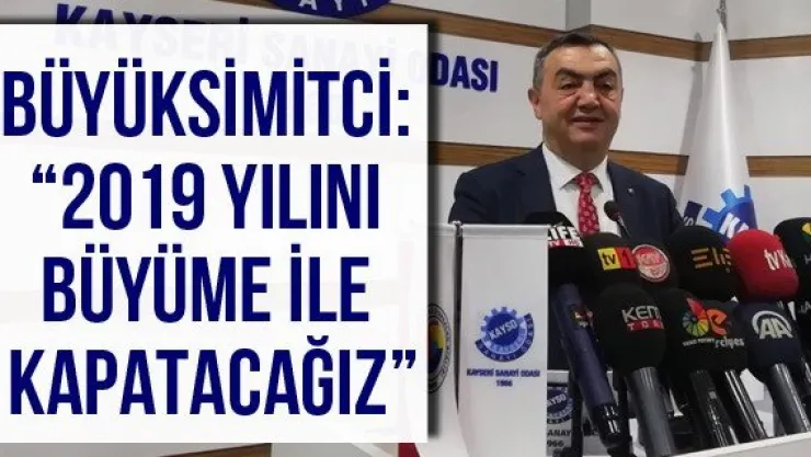 Büyüksimitci: '2019 yılını büyüme ile kapatacağız'