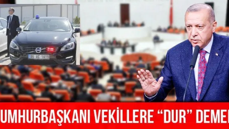 Cumhurbaşkanı Vekillere 'Dur' Demeli