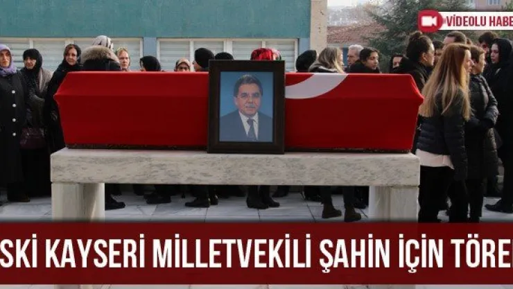 Eski Kayseri milletvekili Şahin için tören
