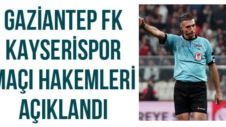 Gaziantep FK- Kayserispor maçı hakemleri açıklandı