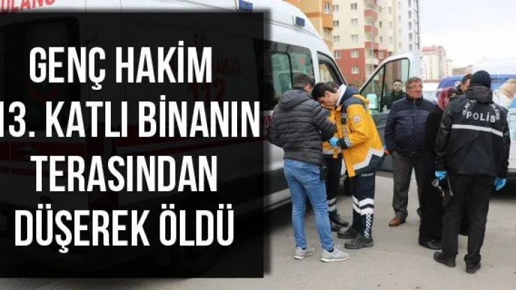 Genç hakim 13. katlı binanın terasından düşerek öldü