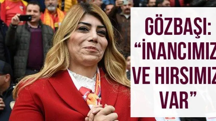Gözbaşı: 'İnancımız ve hırsımız var'