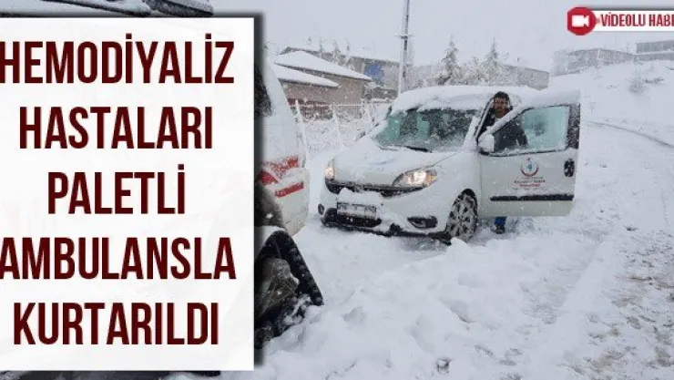 Hemodiyaliz hastaları paletli ambulansla kurtarıldı