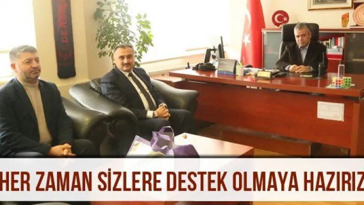 'Her Zaman Sizlere Destek Olmaya Hazırız'