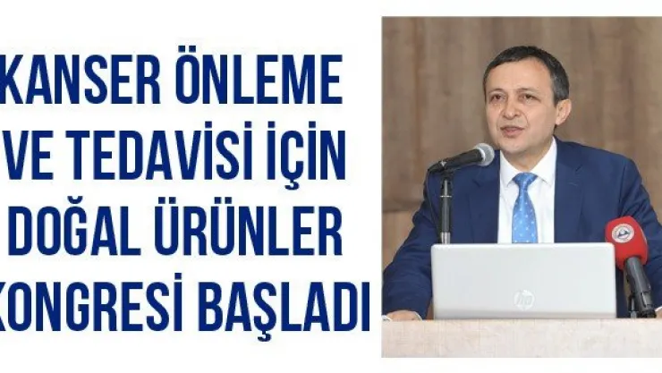 Kanser Önleme ve Tedavisi için Doğal Ürünler Kongresi başladı