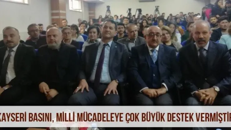 'Kayseri Basını, Milli Mücadeleye çok büyük destek vermiştir'