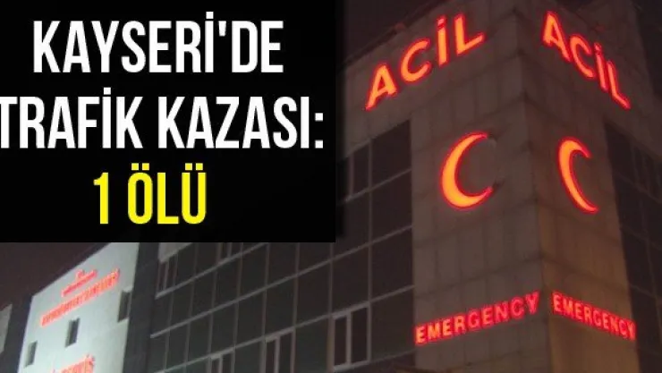 Kayseri'de trafik kazası: 1 ölü