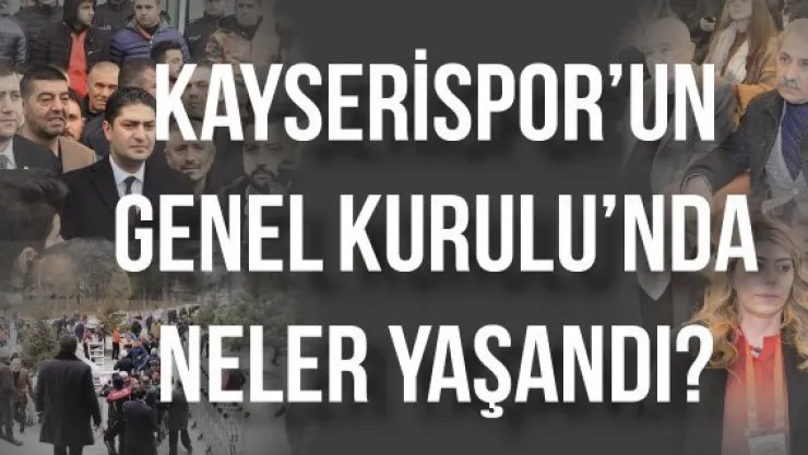 KAYSERİSPOR'UN GENEL KURULU'NDA NELER YAŞANDI?