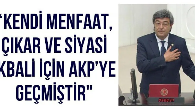 'Kendi Menfaat, Çıkar Ve Siyasi İkbali İçin AKP'ye Geçmiştir"