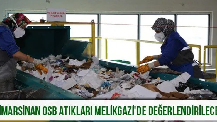  Mimarsinan OSB atıkları Melikgazi'de değerlendirilecek