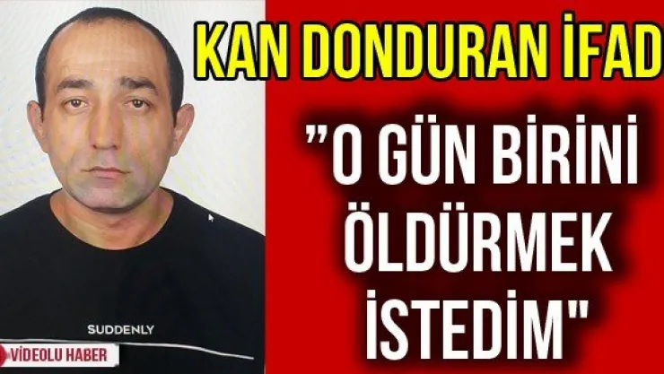 'O gün birini öldürmek istedim"
