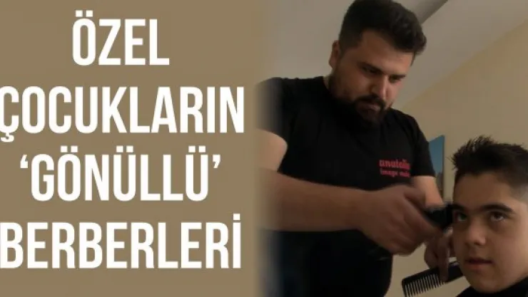 Özel çocukların 'Gönüllü' berberleri