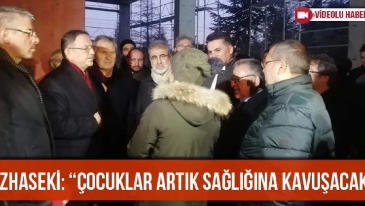  Özhaseki: 'Çocuklar Artık Sağlığına Kavuşacak'