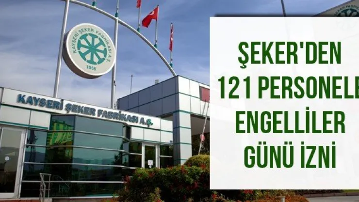 Şeker'den 121 personele Engelliler Günü izni
