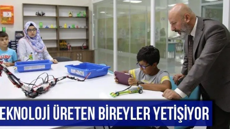 Teknoloji üreten bireyler yetişiyor