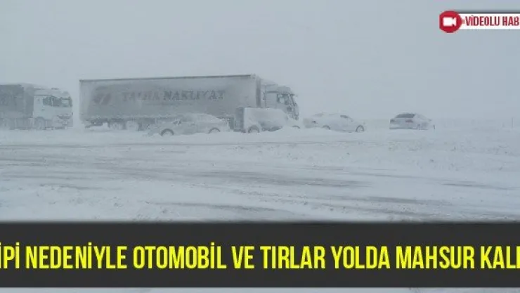 Tipi nedeniyle otomobil ve tırlar yolda mahsur kaldı