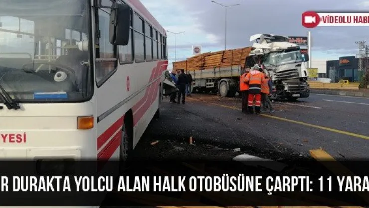 Tır durakta yolcu alan halk otobüsüne çarptı: 11 yaralı